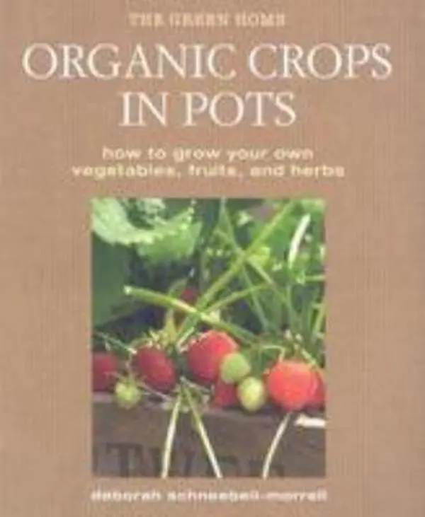 USED-Organic Crops in Pots: How to Grow Your Own Vegetables, Fruits, and Herbs (Green Home) by Deborah Schneebeli-Morrell (Hardcover)