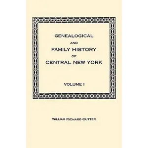Genealogical and Family History of Central New York. a Record of the Achievements of Her People in the Making of a Commonwealth and the Building of a - Paperback