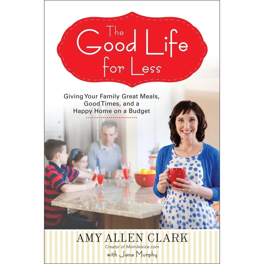 USED-The Good Life for Less: Giving Your Family Great Meals, Good Times, and a Happy Home on a Budget by Clark, Amy Allen (Paperback)