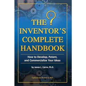 USED-The Inventor's Complete Handbook: How to Develop, Patent, and Commercialize Your Ideas by Cairns, James L. (Paperback)