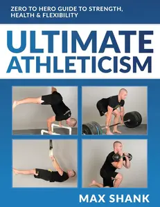USED-Ultimate Athleticism: Zero to Hero Guide to Strength, Health, & Flexibility by Shank, Max (Paperback)