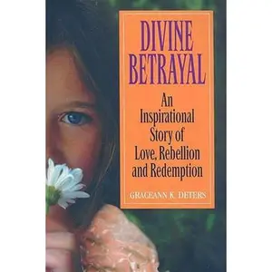 USED-Divine Betrayal: An Inspirational Story of Love, Rebellion and Redemption by Deters, Graceann K. (Paperback)