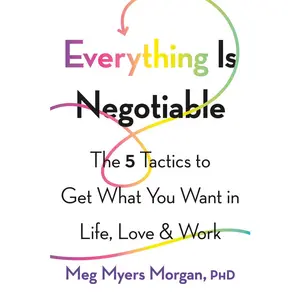 USED-Everything Is Negotiable: The 5 Tactics to Get What You Want in Life, Love, and Work by Morgan, Meg Myers (Paperback)