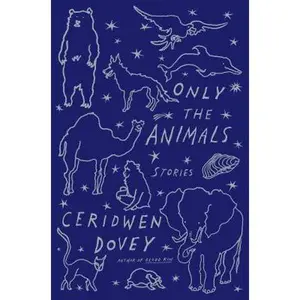 USED-Only the Animals: Stories by Ceridwen Dovey (Hardcover)
