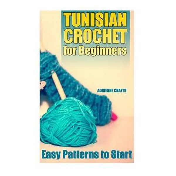 Tunisian Crochet for Beginners: Easy Patterns to Start: (Crochet Patterns, Crochet Stitches) -- Adrienne Crafts, Paperback