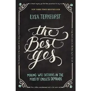 The Best Yes: Making Wise Decisions in the Midst of Endless Demands by TerKeurst, Lysa