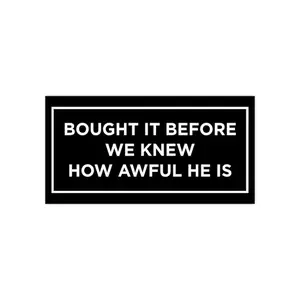 Bought It Before I Knew How Awful He Is Car Decal, Regret Sticker, Funny Car Magnet, Outdoor Label