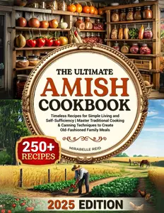 The Ultimate Amish Cookbook: Timeless Recipes for Simple Living and Self-Sufficiency – Master Traditional Cooking & Canning Techniques to Create Old-Fashioned Family Meals