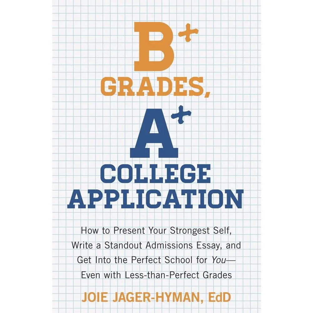 USED-B+ Grades, A+ College Application: How to Present Your Strongest Self, Write a Standout Admissions Essay, and Get Into the Perfect School for You - Ev by Jager-Hyman, Joie (Paperback)