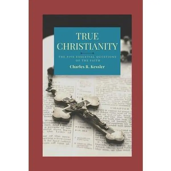 USED-True Christianity: The Five Essential Questions of the Faith by Kessler, Charles R. (Paperback)