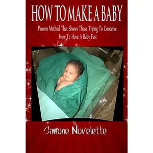 USED-How To Make A Baby: Proven Method That Shows Those Trying To Conceive How To Have A Baby Fast by Simone Novelette (Paperback)