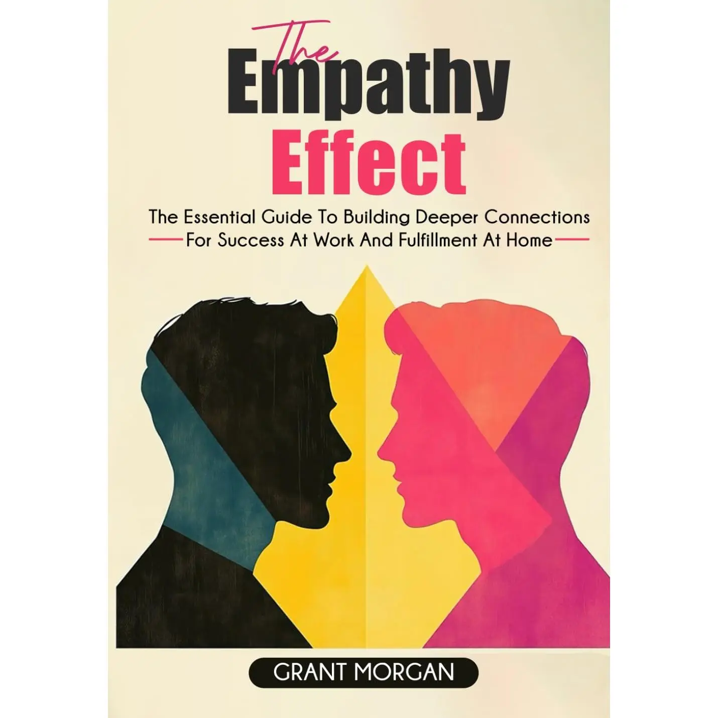 The Empathy Effect: The Essential Guide to Building Deeper Connections for Success at Work and Fulfillment at Home