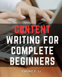 Content Writing For Complete Beginners: Creative Content-Writing-Unleashed | Master the Art of Crafting Engaging and Effective Content-with No Previous Experience