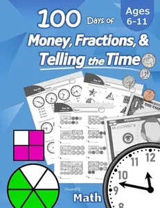 Humble Math - 100 Days of Money, Fractions, & Telling the Time: Workbook (With Answer Key): Ages 6-11 - Count Money (Counting United States Coins and -- Humble Math, Paperback
