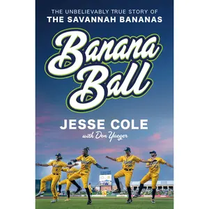 Banana Ball: The Unbelievably True Story of the Savannah Bananas -- Jesse Cole - Hardcover