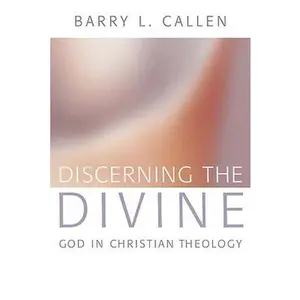 USED-Discerning the Divine: God in Christian Theology by Callen, Barry L. (Paperback)