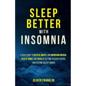 Sleep Better with Insomnia: A Quick Guide to Restful Nights, and Improving Mental Health, Mood, and Focus by Getting to Sleep Faster and Staying Asleep Longer Paperback – May 2, 2024