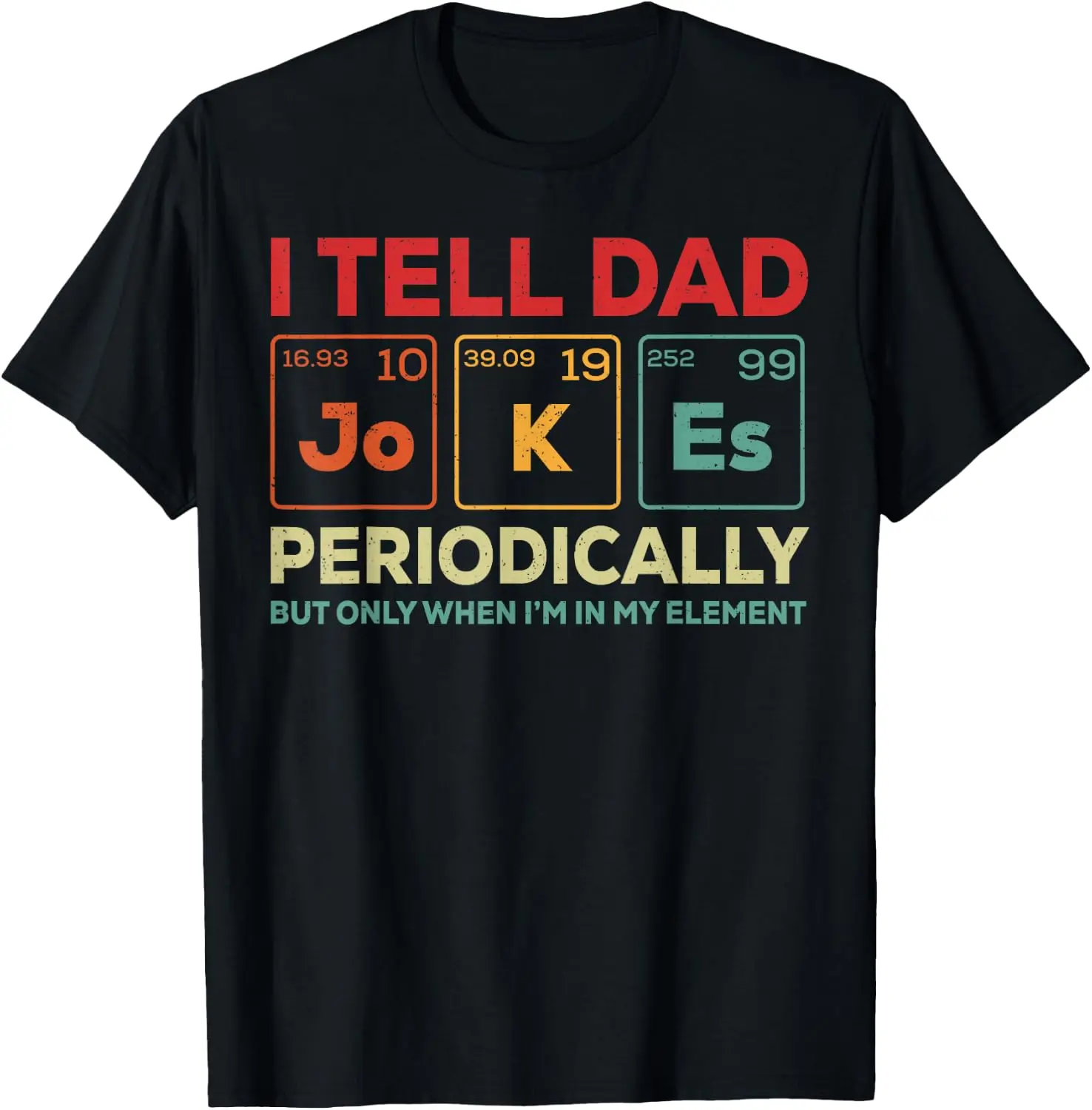 I Tell Dad Jokes Periodically But Only When I'm In My Element Periodic Table Jo K Es Vintage Distressed Graphic T-Shirt, Funny Chemistry STEM Nerd Father's Day Men Crew Neck Tee