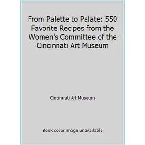 USED-From Palette to Palate: 550 Favorite Recipes from the Women's Committee of the Cincinnati Art Museum by Cincinnati Art Museum (Paperback)