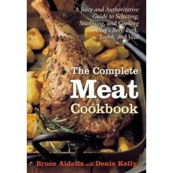 USED-The Complete Meat Cookbook: A Juicy and Authoritative Guide to Selecting, Seasoning, and Cooking Today's Beef, Pork, Lamb, and Veal by Bruce Aidells (Hardcover)