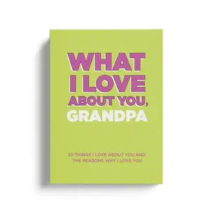 What I Love About You, Grandpa. Why I Love You Fill-in-the-Blank Gift Book. The Perfect Gift for Grandpa