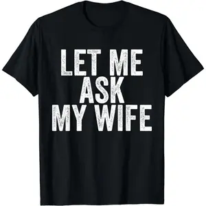 Tee [100% Cotton] Let Me Ask My Wife Funny Marriage T-Shirt For Couples.