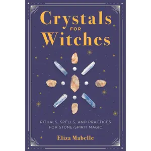 Crystals for Witches: Rituals, Spells, and Practices for Stone Spirit Magic