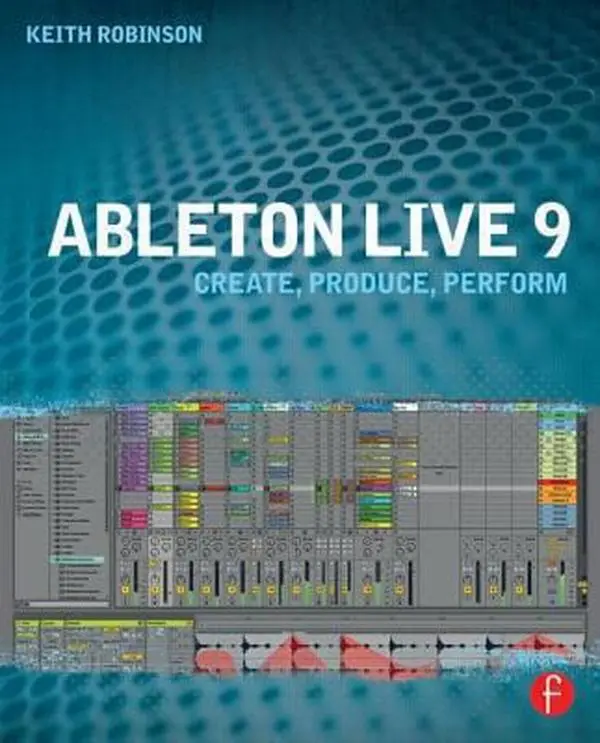 Used Paperback Book - Ableton Live 9: Create, Produce, Perform by Keith Robinson (English) - Music Production, Digital Music Tutorial with Bonus Chapters, Live Sets and Clips, Software, Step-By-Step Tutorials
