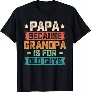 Papa Because Grandpa is For Old Guys Funny Dad Gift T-Shirt