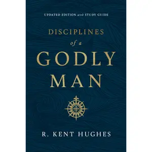 Disciplines of a Godly Man (Updated Edition) -- R. Kent Hughes - Paperback