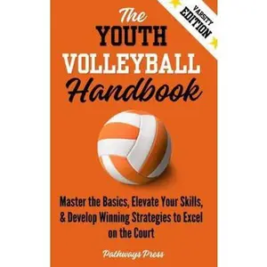 USED-The Youth Volleyball Handbook: Master the Basics, Elevate Your Skills, and Develop Winning Strategies to Excel on the Court (The Youth Sports Handbook Series) by Pathways Press (Paperback)