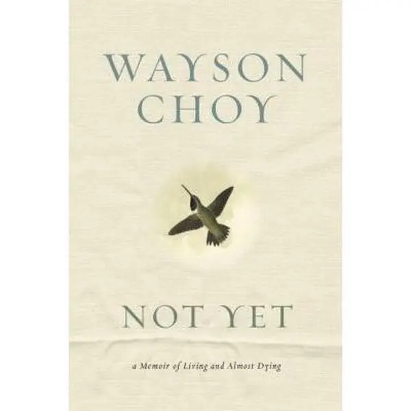 USED-Not Yet: A Memoir of Living and Almost Dying by Wayson Choy (Hardcover)