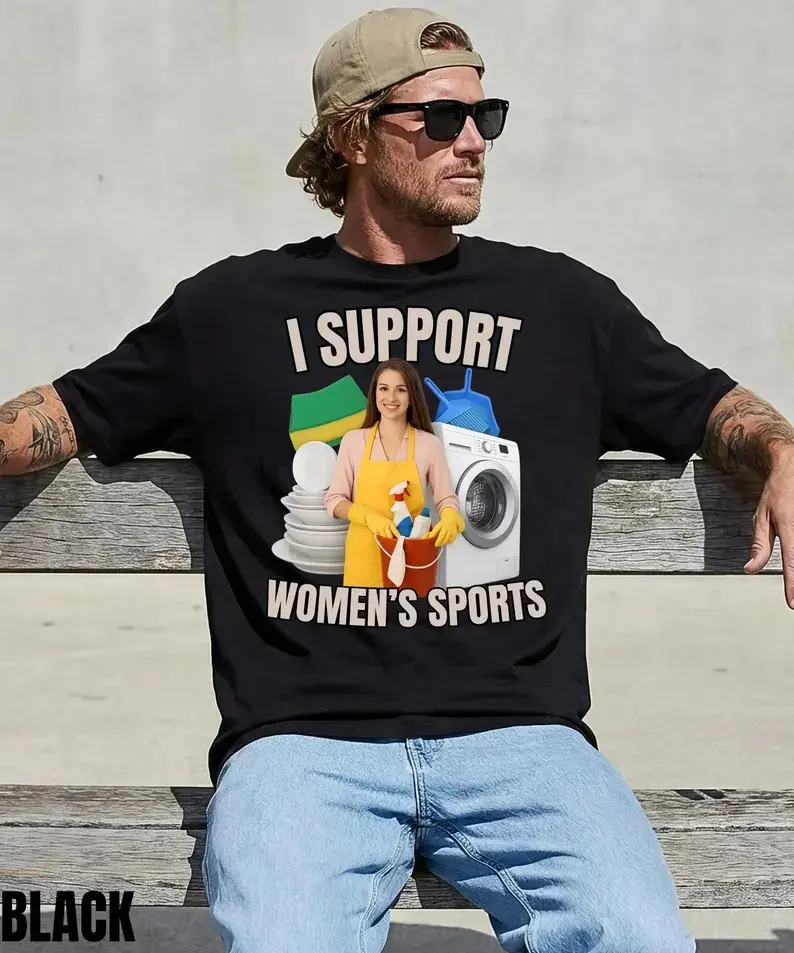 I Support Women's Sports Shirt,Funny Offensive Sarcastic Humor Shirt,Gag Gifts Shirt,Embarassing Shirt,Cringy Shirts,Gen Z Humor Shirt