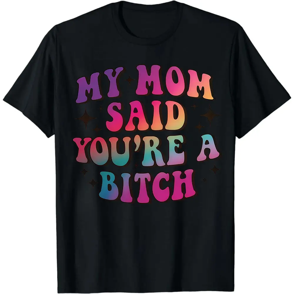 My Mom Said You're a Bitch ~ Unisex Short Sleeve T-Shirt Gildan Softstyle Printed in the USA