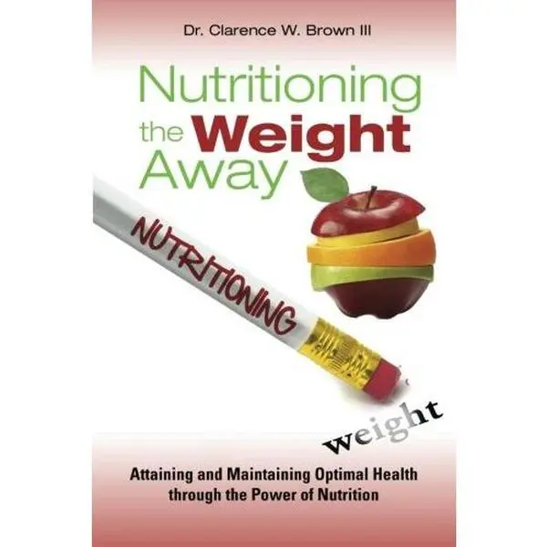 USED-Nutritioning the Weight Away: Attaining and Maintaining Optimal Health through the Power of Nutrition (Weight Away Collection) by Dr. Clarence W. Brown III (Paperback)