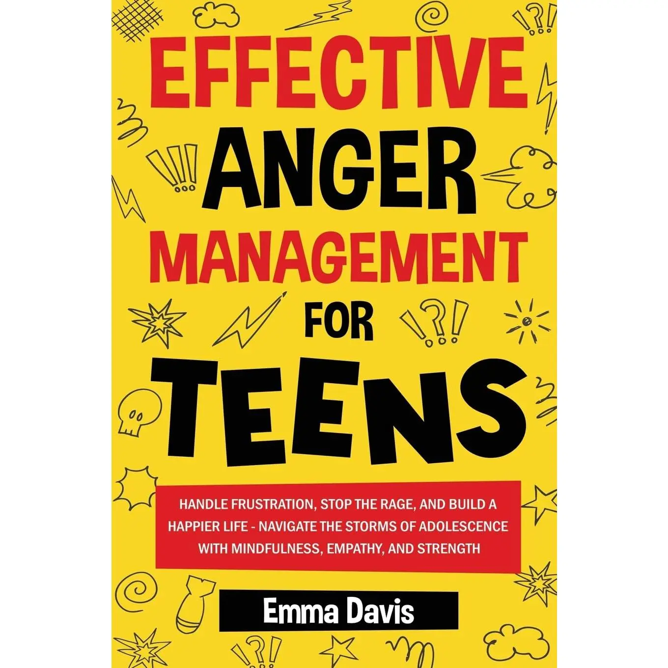 Effective Anger Management for Teens: Handle Frustration, Stop The Rage, And Build A Happier Life - Navigate The Storms Of Adolescence With ... Confidence, Success and Independence)