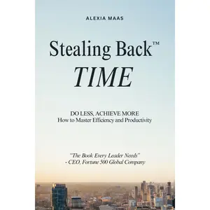 Stealing Back TIME: Do Less, Achieve More - How to Master Efficiency and Productivity (The Stealing Back™ Trilogy) Paperback – April 13, 2025