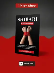 Shibari for Beginners: A Step by Step Approach to Becoming a Pro in Kinbaku and Japanese Rope Bondage Practice with Illustrative Photos
