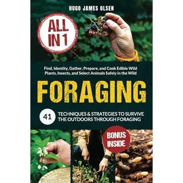 USED-Foraging [All-in-1]: 41 Techniques & Strategies to Survive the Outdoors Through Foraging. Find, Identity, Gather, Prepare, and Cook Edible Wild Plants, Insects, and Select Animals Safely in the Wild by Hugo James Olsen (Paperback)