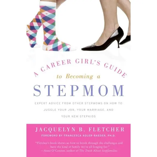 A Career Girl's Guide to Becoming a Stepmom: Expert Advice from Other Stepmoms on How to Juggle Your Job, Your Marriage, and Your New Stepkids by Jacquelyn B. Fletcher [Paperback Book]