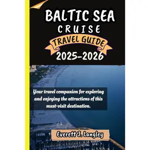 BALTIC SEA CRUISE TRAVEL GUIDE 2025-2026: Your travel companion for exploring and enjoying the attractions of this must-visit destination.