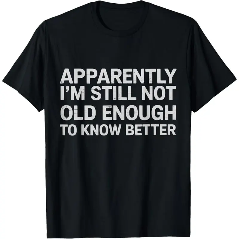 Unisex Classic Graphic T-Shirt - 100% Hug-Soft Premium Cotton Short-Sleeve Sports Top, Funny Quote Bold Humor Tee with Vibrant "Apparently I'm Still Not Old Enough to Know Better" Print, Crew Neck, Machine Washable, All Seasons