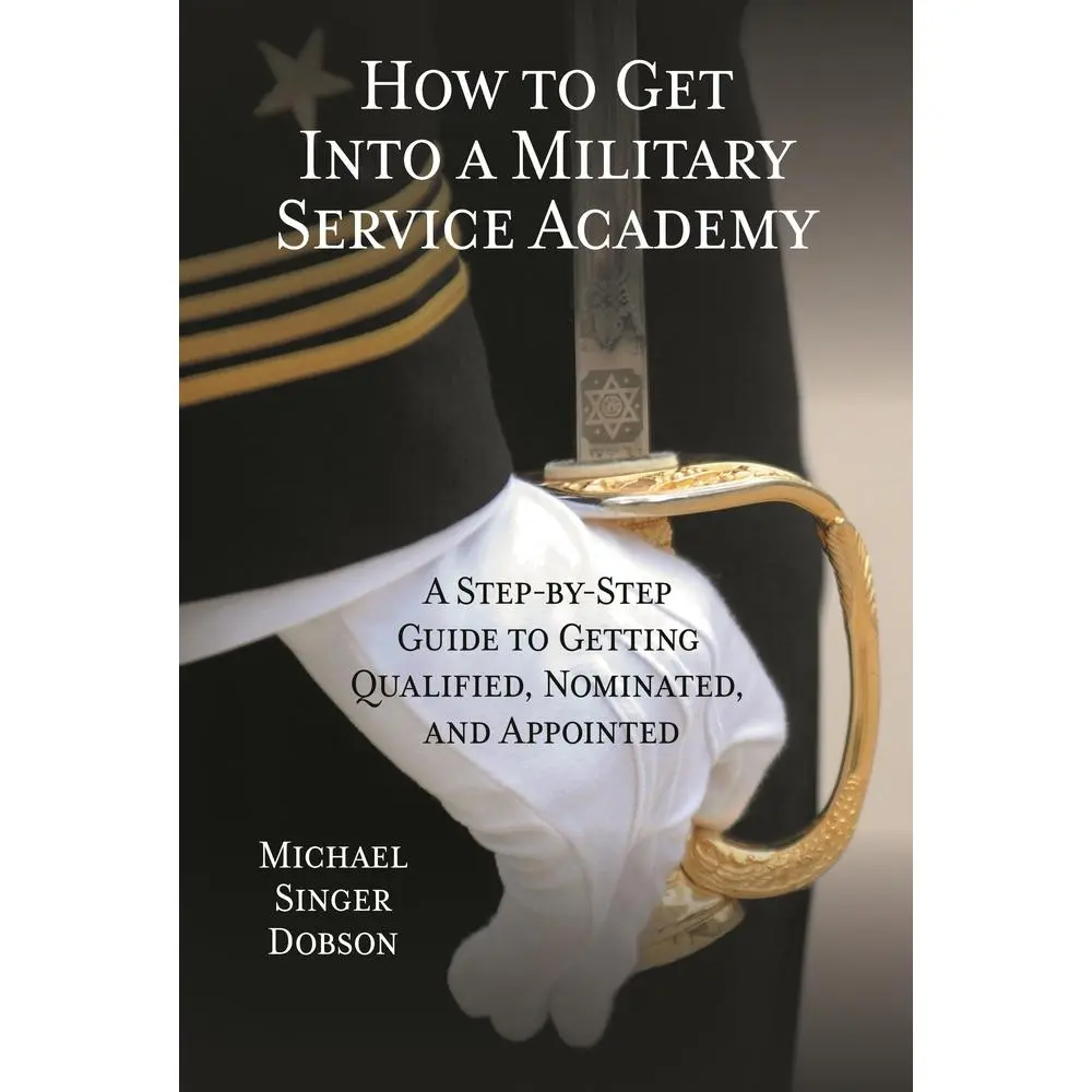 USED-How to Get Into a Military Service Academy: A Step-By-Step Guide to Getting Qualified, Nominated, and Appointed by Dobson, Michael Singer (Hardcover)