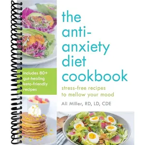 The Anti-Anxiety Diet Cookbook: Stress-Free Recipes to Mellow Your Mood