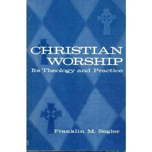 USED-Christian Worship: Its Theology and Practice by Franklin M. Segler (Paperback)