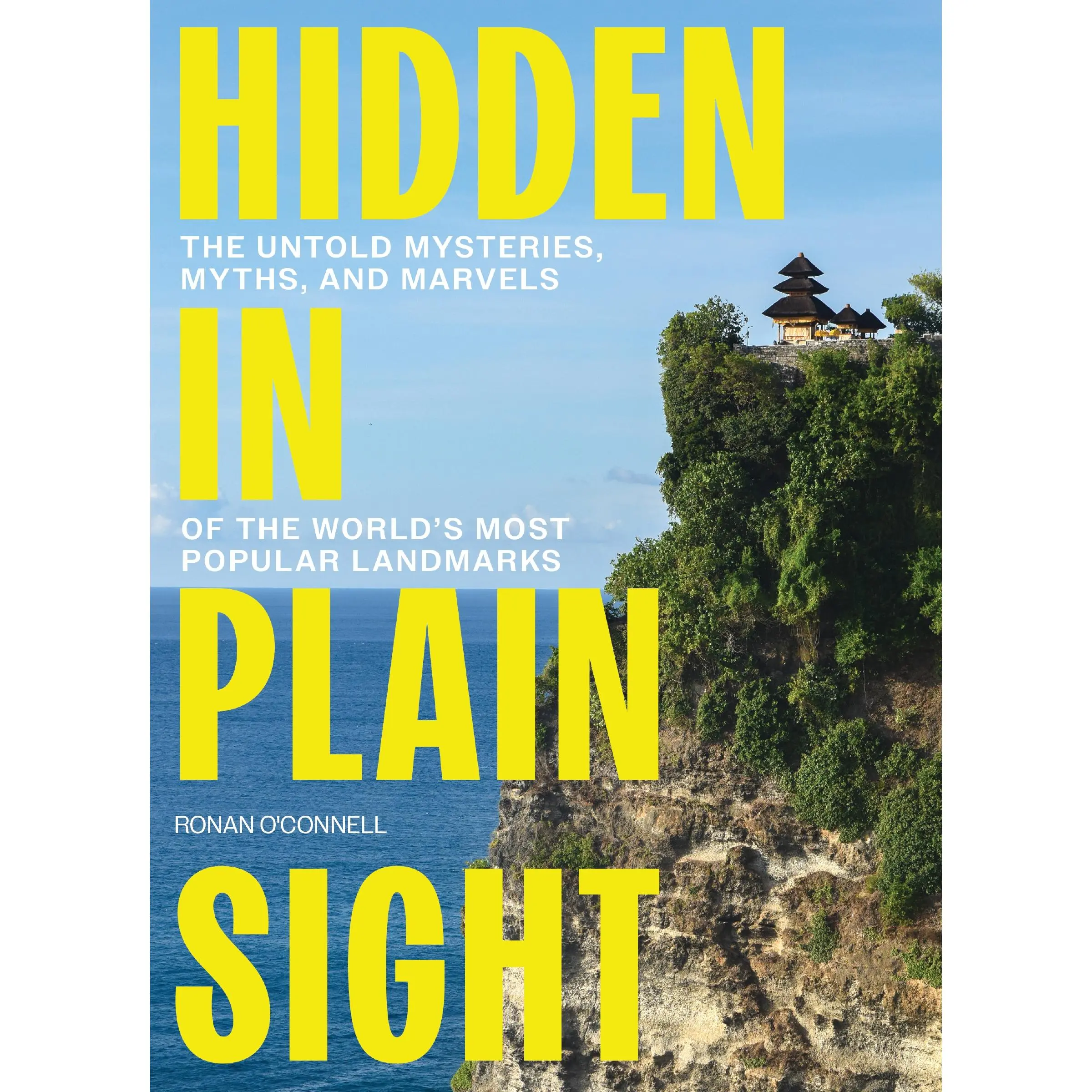 Hidden in Plain Sight: The Untold Mysteries, Myths, and Marvels of the World's Most Popular Landmarks by Ronan O'Connell [Hardback Book]