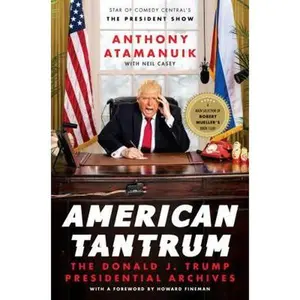 USED-American Tantrum: The Donald J. Trump Presidential Archives by Atamanuik, Anthony (Hardcover)