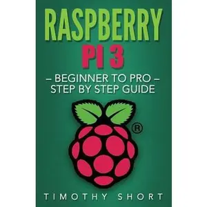 USED-Raspberry Pi 3: Beginner to Pro - Step by Step Guide by Short, Timothy (Paperback)