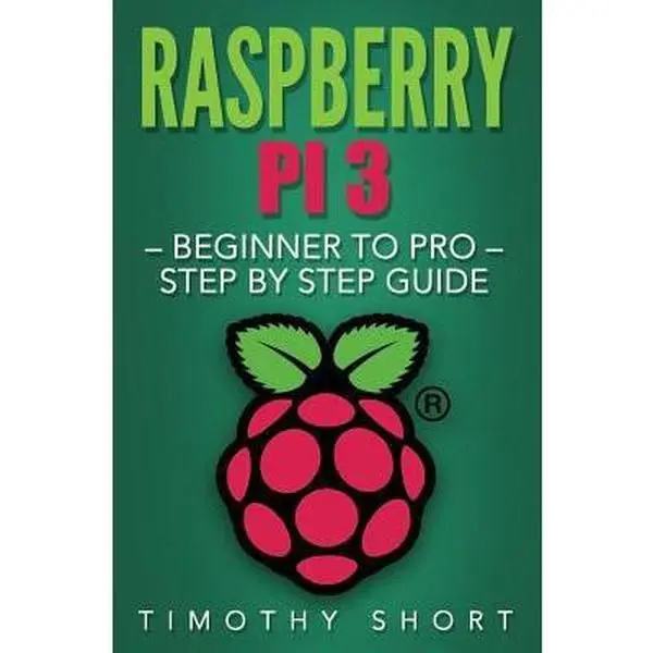 USED-Raspberry Pi 3: Beginner to Pro - Step by Step Guide by Short, Timothy (Paperback)