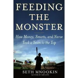 USED-Feeding the Monster: How Money, Smarts, and Nerve Took a Team to the Top by Seth Mnookin (Hardcover)
